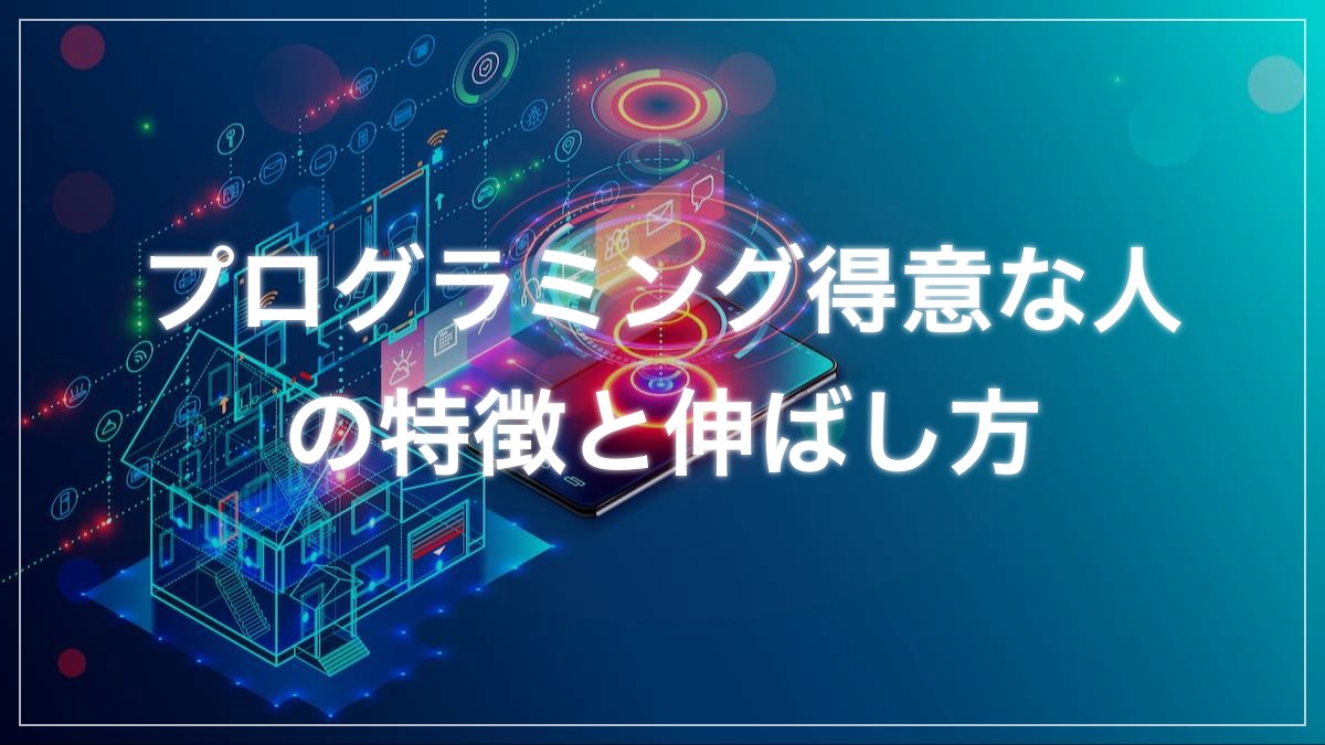 プログラミングが得意な人の特徴8選|向いていなくても伸ばせる理由